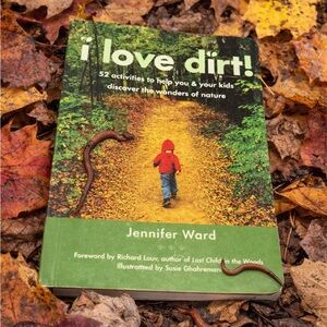 COPY - BOOK I Love Dirt! 52 Activities to Help You & Your Kids Discover Wonders